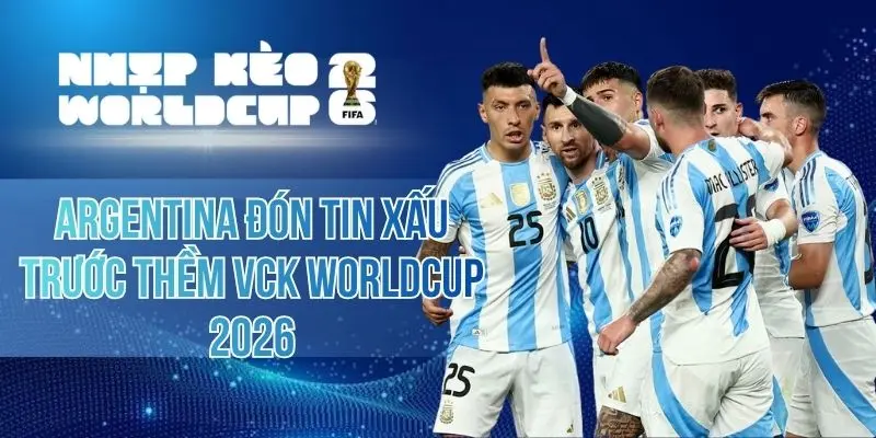 Argentina Đón Tin Xấu Trước Thềm VCK Worldcup 2026