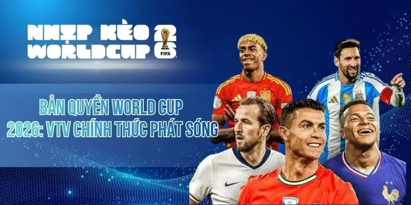 Bản Quyền World Cup 2026 – VTV Chính Thức Phát Sóng