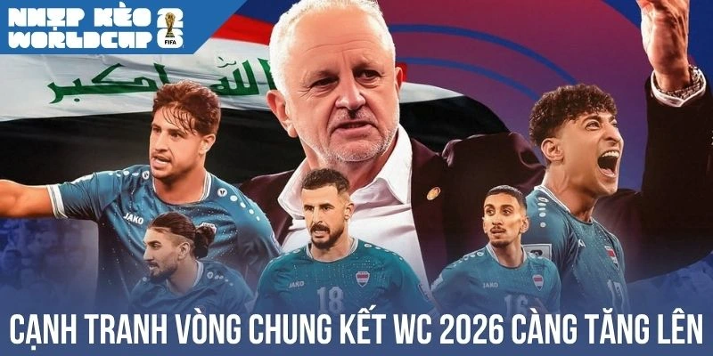 Cạnh tranh vòng chung kết WC 2026 càng tăng lên