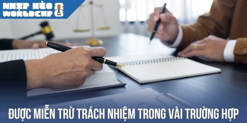 Được miễn trừ trách nhiệm trong vài trường hợp