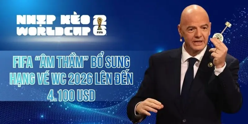 FIFA “Âm Thầm” Bổ Sung Hạng Vé WC 2026 Lên Đến 4.100 USD