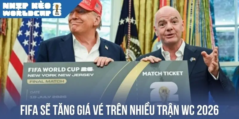 FIFA sẽ tăng giá vé trên nhiều trận WC 2026