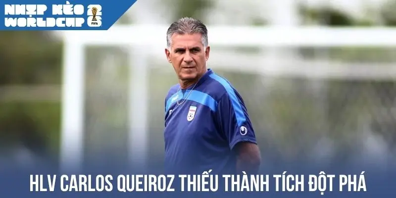 HLV Carlos Queiroz thiếu thành tích đột phá