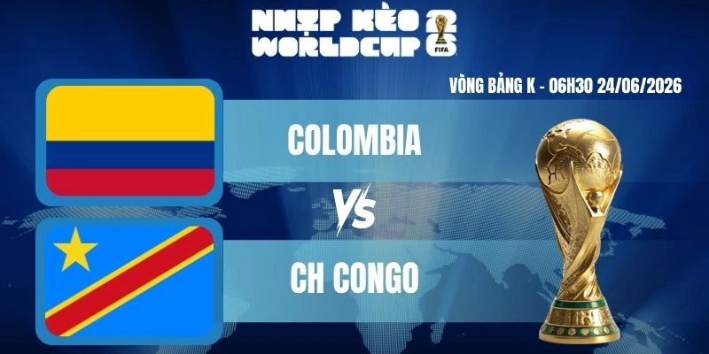 Kèo Nhà Cái Hôm Nay Colombia VS CH Congo – Bảng K World Cup 06h30 24/06/2026