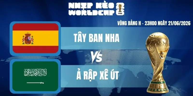 Kèo Nhà Cái Hôm Nay Tây Ban Nha Vs Ả Rập Xê Út – Bảng H World Cup 23h00 21/06/2026