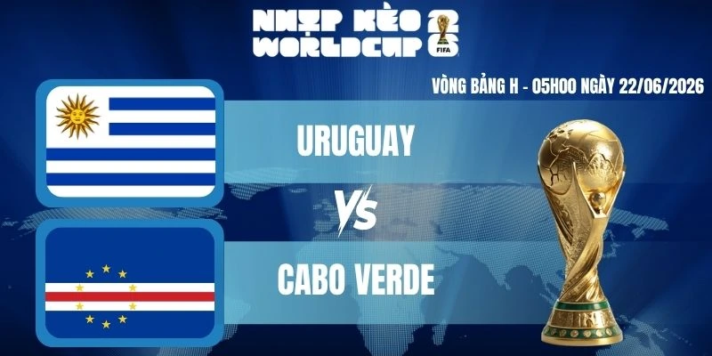 Kèo Nhà Cái Hôm Nay Uruguay Vs Cabo Verde – Bảng H World Cup 05h00 22/06/2026