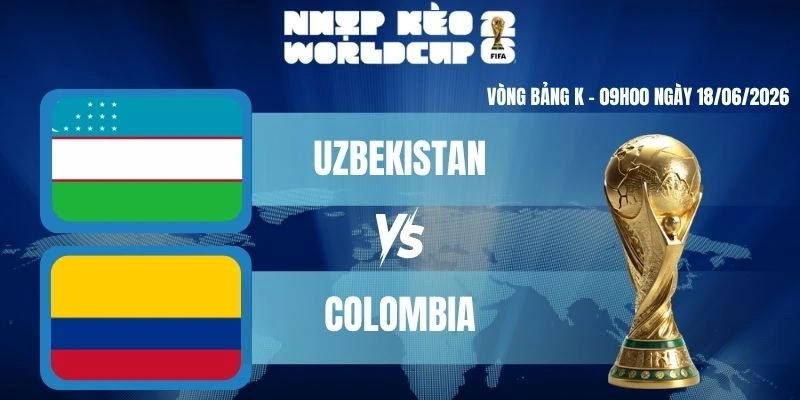 Kèo Nhà Cái Hôm Nay Uzbekistan Vs Colombia – Bảng K World Cup 09h00 18/06/2026