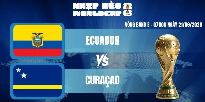Keonhacai Ecuador Vs Curaçao – Bảng E World Cup 07h00 21/06/2026