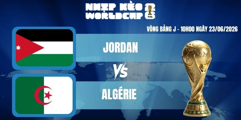 Keonhacai Jordan Vs Algérie – Bảng J World Cup 10h00 23/06/2026