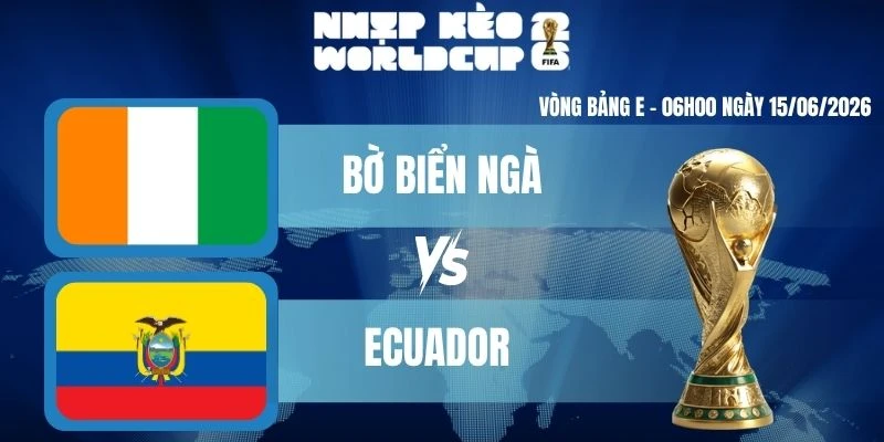 Keonhacai Kèo Bờ Biển Ngà Vs Ecuador – Bảng E World Cup 06h00 15/06/2026