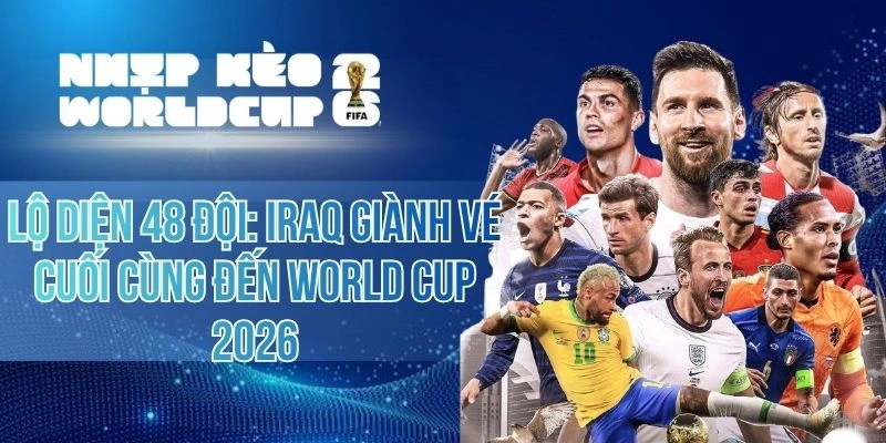 Lộ Diện 48 Đội – Iraq Giành Vé Cuối Cùng Đến World Cup 2026