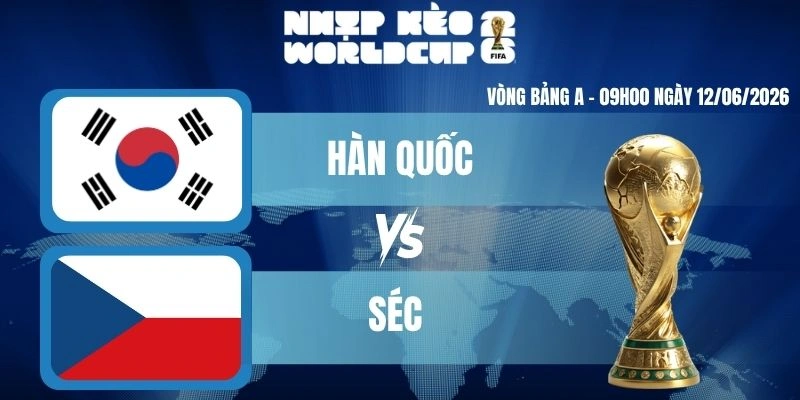 Keonhacai Hàn Quốc VS Séc – Bảng A World Cup 09h00 12/06/2026