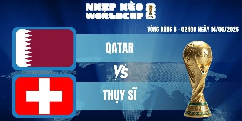 Keonhacai Qatar VS Thụy Sĩ – Bảng B World Cup 02h00 14/06/2026