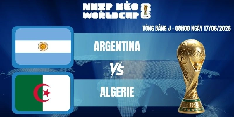 Soi kèo Worldcup Argentina vs Algérie – Bảng J World Cup 08h00 17/06/2026