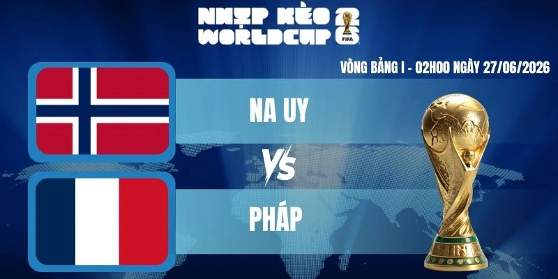 Soi Kèo Worldcup Na Uy VS Pháp – Bảng I World Cup 02h00 27/06/2026
