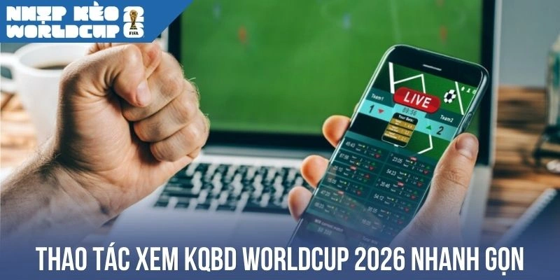 Thao tác xem KQBD World Cup 2026 nhanh gọn