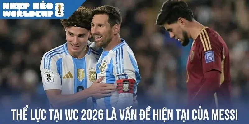 Thể lực tại WC 2026 là vấn đề hiện tại của Messi