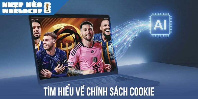 Tìm hiểu về chính sách Cookie