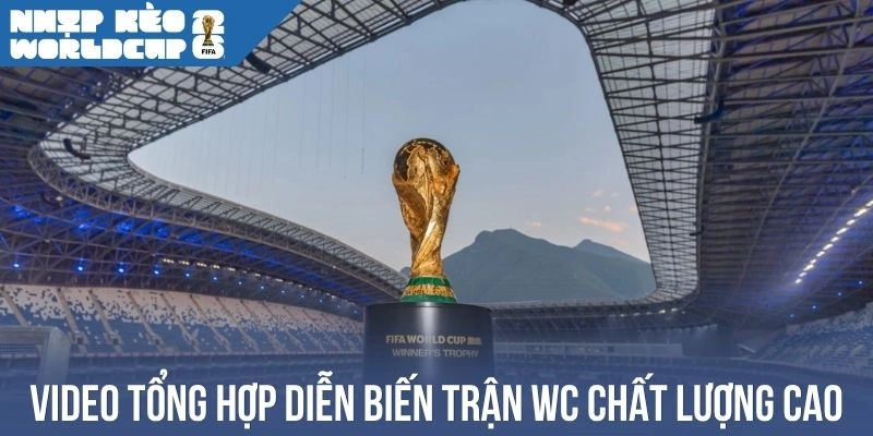 Video tổng hợp diễn biến trận WC chất lượng cao