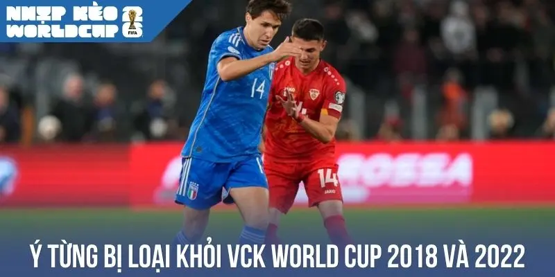 Ý từng bị loại khỏi VCK World Cup 2018 và 2022
